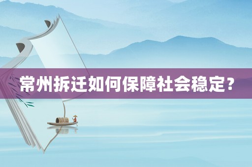 常州拆遷如何保障社會(huì)穩(wěn)定？