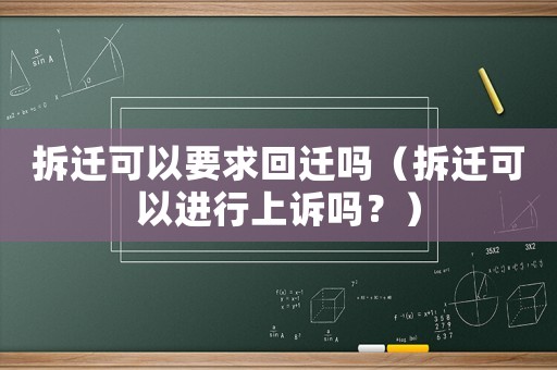 拆遷可以要求回遷嗎（拆遷可以進(jìn)行上訴嗎？）