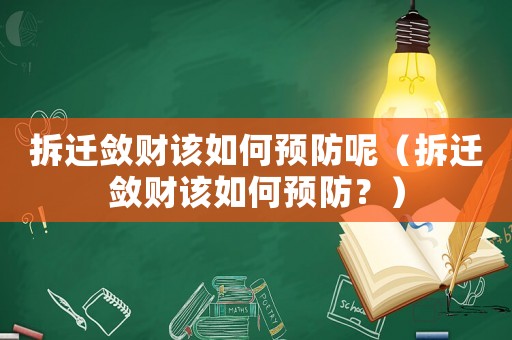 拆遷斂財該如何預(yù)防呢（拆遷斂財該如何預(yù)防？）