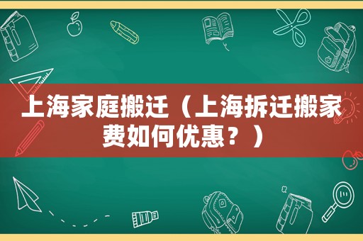 上海家庭搬遷（上海拆遷搬家費如何優(yōu)惠？）