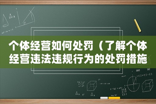 個體經(jīng)營如何處罰（了解個體經(jīng)營違法違規(guī)行為的處罰措施）