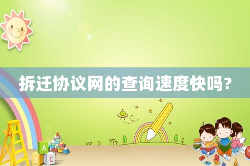 拆遷協(xié)議網(wǎng)的查詢速度快嗎?