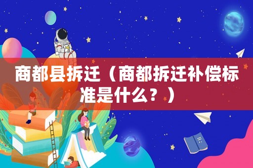商都縣拆遷（商都拆遷補(bǔ)償標(biāo)準(zhǔn)是什么？）