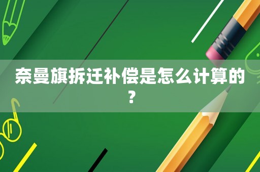 奈曼旗拆遷補(bǔ)償是怎么計(jì)算的？