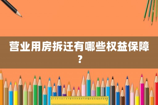 營業(yè)用房拆遷有哪些權益保障？