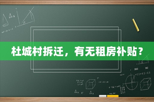 杜城村拆遷，有無(wú)租房補(bǔ)貼？