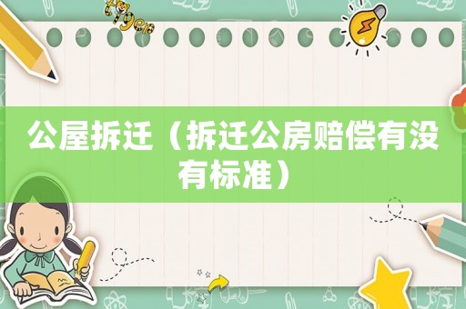 公屋拆遷（拆遷公房賠償有沒有標(biāo)準(zhǔn)）