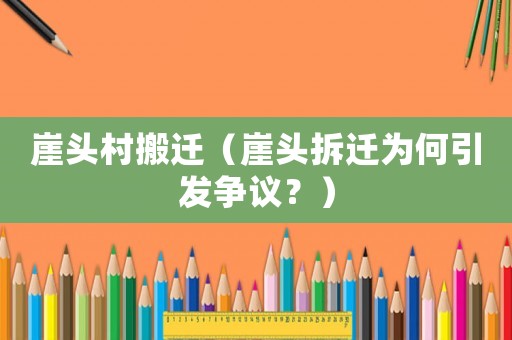 崖頭村搬遷（崖頭拆遷為何引發(fā)爭(zhēng)議？）