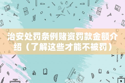 治安處罰條例賭資罰款金額介紹（了解這些才能不被罰）
