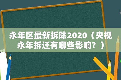 永年區(qū)最新拆除2020（央視永年拆遷有哪些影響？）