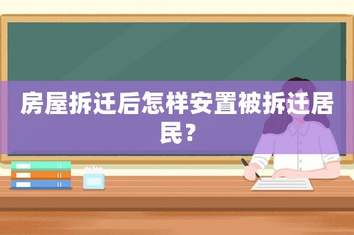 房屋拆遷后怎樣安置被拆遷居民？