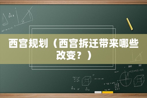 西宮規(guī)劃（西宮拆遷帶來(lái)哪些改變？）