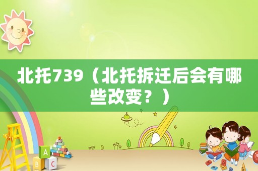 北托739（北托拆遷后會有哪些改變？）