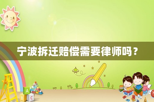 寧波拆遷賠償需要律師嗎？