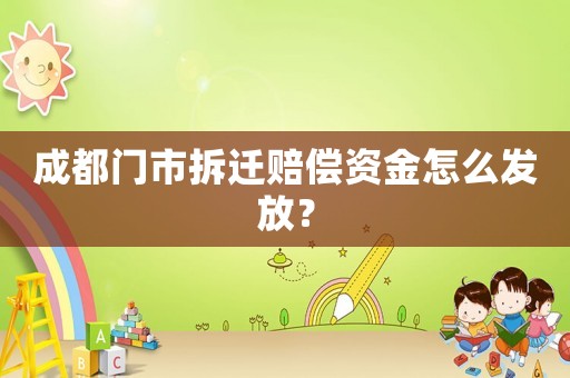 成都門市拆遷賠償資金怎么發(fā)放？
