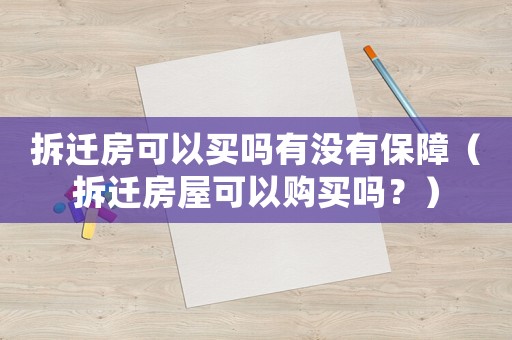 拆遷房可以買嗎有沒有保障（拆遷房屋可以購買嗎？）
