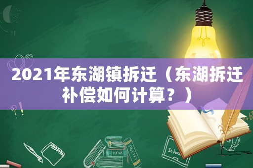 2021年東湖鎮(zhèn)拆遷（東湖拆遷補償如何計算？）