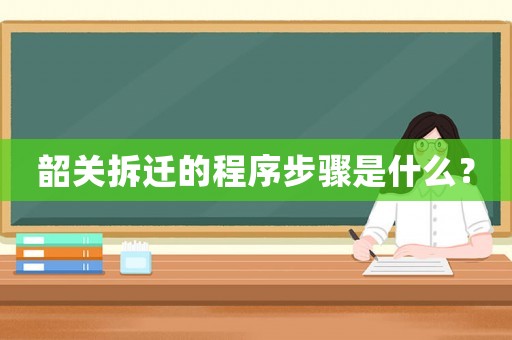 韶關(guān)拆遷的程序步驟是什么？