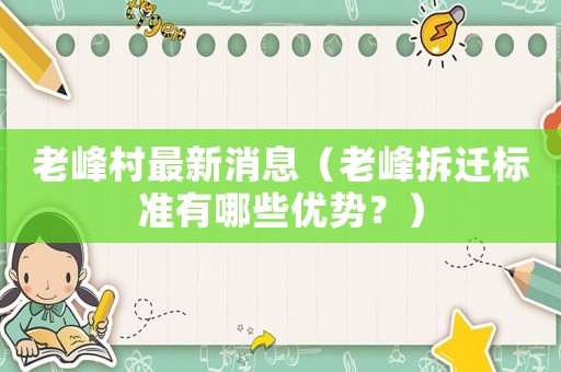 老峰村最新消息（老峰拆遷標(biāo)準(zhǔn)有哪些優(yōu)勢？）