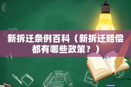 新拆遷條例百科（新拆遷賠償都有哪些政策？）