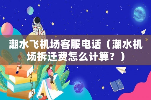 潮水飛機(jī)場客服電話（潮水機(jī)場拆遷費怎么計算？）