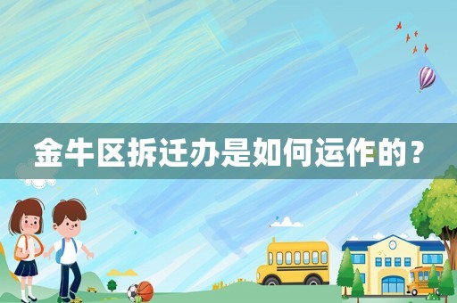 金牛區(qū)拆遷辦是如何運(yùn)作的？