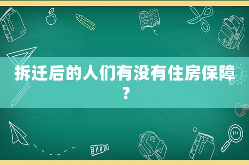 拆遷后的人們有沒(méi)有住房保障？