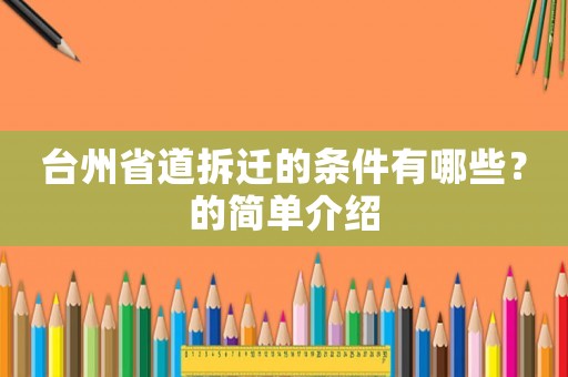 臺(tái)州省道拆遷的條件有哪些？的簡(jiǎn)單介紹