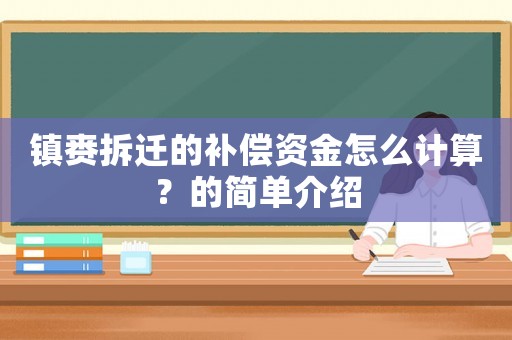 鎮(zhèn)賚拆遷的補(bǔ)償資金怎么計算？的簡單介紹