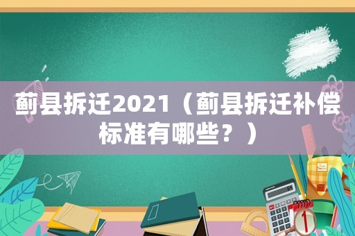 薊縣拆遷2021（薊縣拆遷補(bǔ)償標(biāo)準(zhǔn)有哪些？）