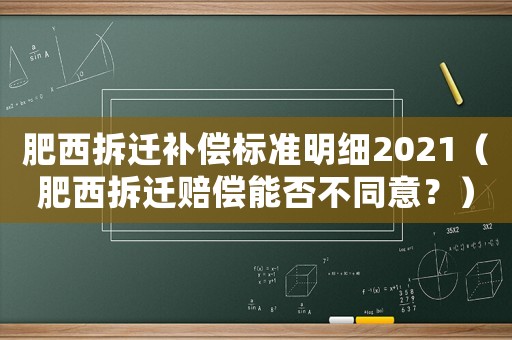 肥西拆遷補(bǔ)償標(biāo)準(zhǔn)明細(xì)2021（肥西拆遷賠償能否不同意？）