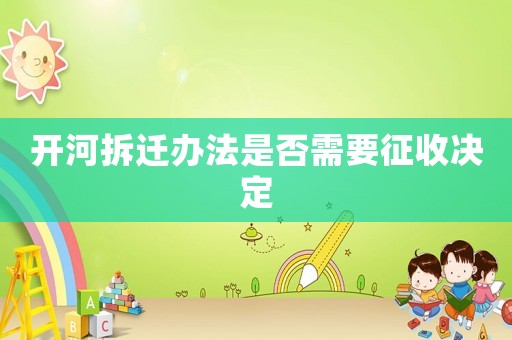 開河拆遷辦法是否需要征收決定