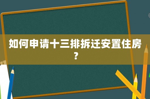 如何申請十三排拆遷安置住房？