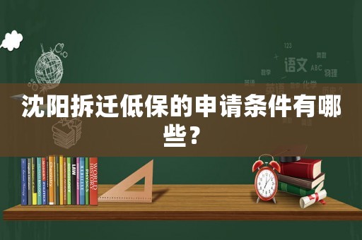 沈陽(yáng)拆遷低保的申請(qǐng)條件有哪些？