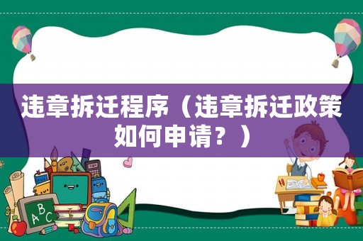 違章拆遷程序（違章拆遷政策如何申請？）