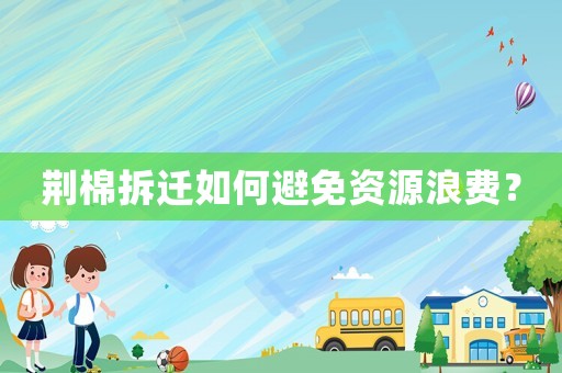 荊棉拆遷如何避免資源浪費(fèi)？