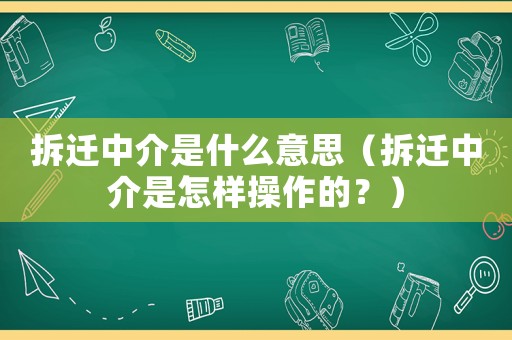 拆遷中介是什么意思（拆遷中介是怎樣操作的？）