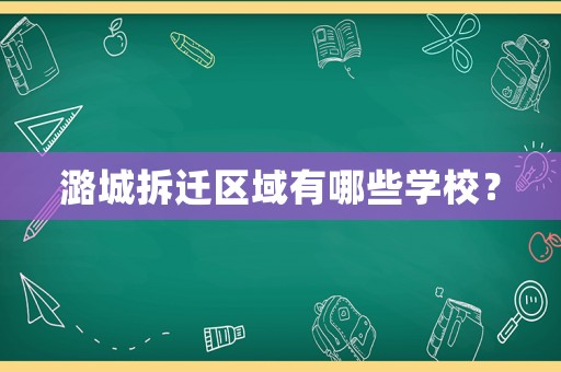 潞城拆遷區(qū)域有哪些學(xué)校？