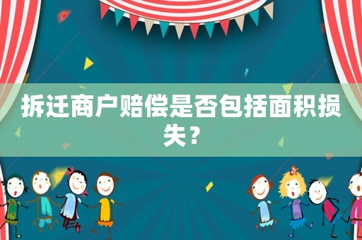 拆遷商戶賠償是否包括面積損失？