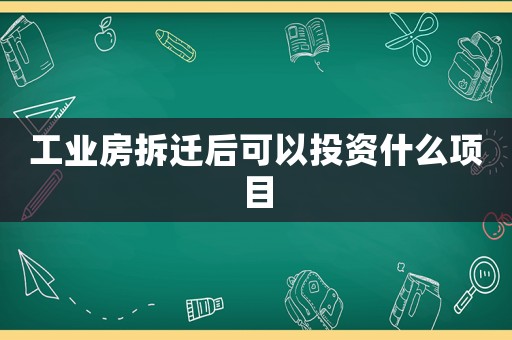 工業(yè)房拆遷后可以投資什么項(xiàng)目