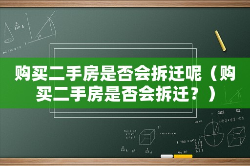 購(gòu)買二手房是否會(huì)拆遷呢（購(gòu)買二手房是否會(huì)拆遷？）