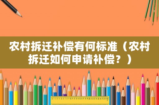 農(nóng)村拆遷補償有何標(biāo)準(zhǔn)（農(nóng)村拆遷如何申請補償？）