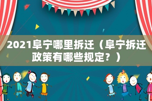 2021阜寧哪里拆遷（阜寧拆遷政策有哪些規(guī)定？）