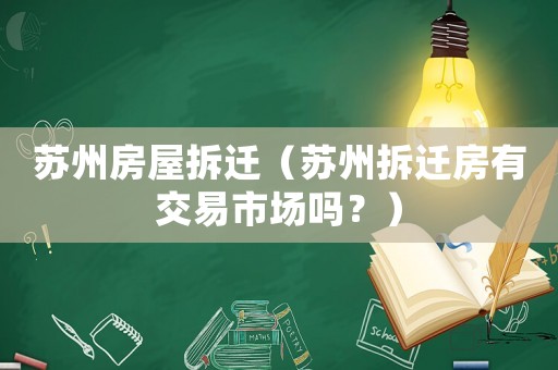蘇州房屋拆遷（蘇州拆遷房有交易市場嗎？）