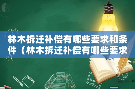 林木拆遷補(bǔ)償有哪些要求和條件（林木拆遷補(bǔ)償有哪些要求？）