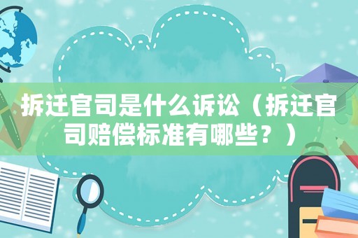 拆遷官司是什么訴訟（拆遷官司賠償標(biāo)準(zhǔn)有哪些？）