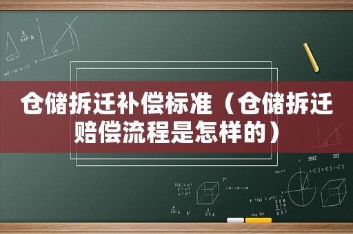 倉儲(chǔ)拆遷補(bǔ)償標(biāo)準(zhǔn)（倉儲(chǔ)拆遷賠償流程是怎樣的）