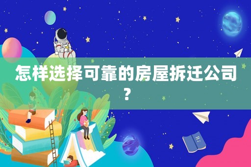怎樣選擇可靠的房屋拆遷公司？
