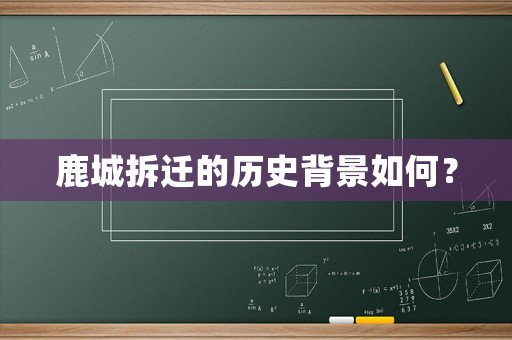 鹿城拆遷的歷史背景如何？