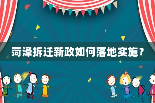 菏澤拆遷新政如何落地實施？